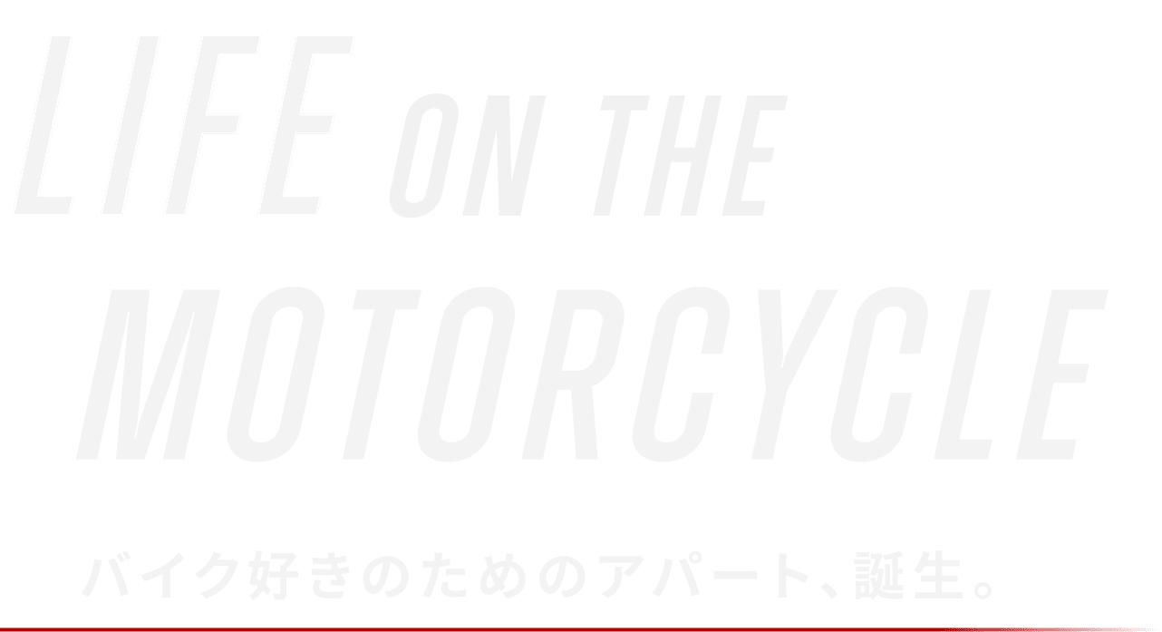 LIFE ON THE MOTORCYCLE バイク好きのためのアパート、誕生。